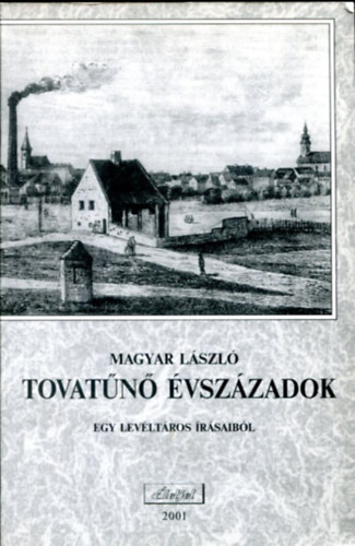 Magyar László - Tovatűnő évszázadok - helytörténeti írások (1891-1942)