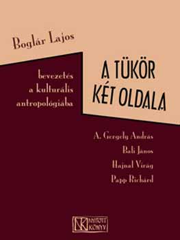 A. Gergely; Bali; Hajnal; Papp; Bogl�r Lajos - A t�k�r k�t oldala - Bevezet�s a kultur�lis antropol�gi�ba