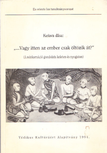 Kesava dasa - ,,...Vagy itten az ember csak �lt�zik �t?"- A reinkarn�ci� gondolata keleten �s nyugaton