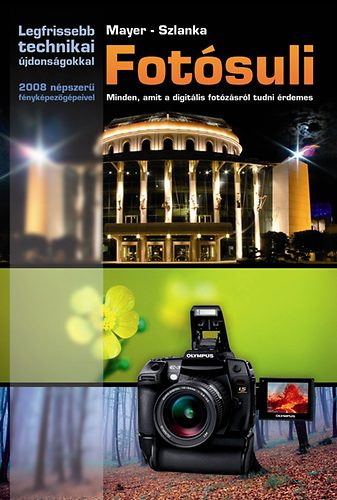 Mayer; Szlanka - Fotósuli - Minden, amit a digitális fotózásról tudni érdemes