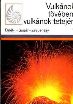 Erd�ly-Sug�r-Zsebeh�zy - Vulk�nok t�v�ben, vulk�nok tetej�n