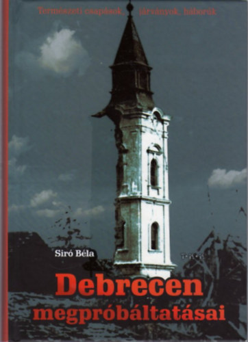 Siró Béla - Debrecen megpróbáltatásai - Természeti csapások, járványok, háborúk