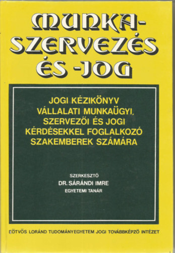 Srndi Imre - Munkaszervezs s -jog  (Jogi kziknyv vllalati munkagyi, szevezi s jogi krdsekkel foglalkoz szakemberek szmra)