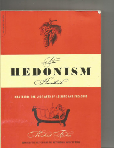 Michael Flocker - The Hedonism Handbook: Mastering the Lost Arts of Leisure and Pleasure