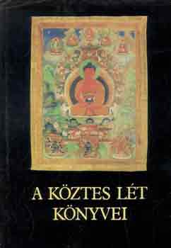 A kztes lt knyvei - Tibeti tancsok halandknak s szletendknek  (me a Nyugvt s Haragvt Megidz Mlysges Trvnybl, az nszabadtbl, a Trvnylnyeg Kztes Lt Megvilgtsa, a Nagy, Hallomsbeli Megszaba