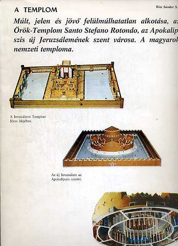 SZERZ Ritz Sndor S.J. GRAFIKUS Varsnyi va - A templom MLT, JELEN S JV FELLMLHATATLAN ALKOTSA, AZ RK-TEMPLOM SANTOS STEFANO ROTONDO, AZ APOKALIPSZIS J JERUZSLEMNEK SZENT VROSA. A MAGYAROK NEMZETI TEMPLOMA     	Fekete-fehr brkkal. Az ptszeti rajzokrl a m