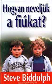 Steve Biddulph - Hogyan neveljük a fiúkat?