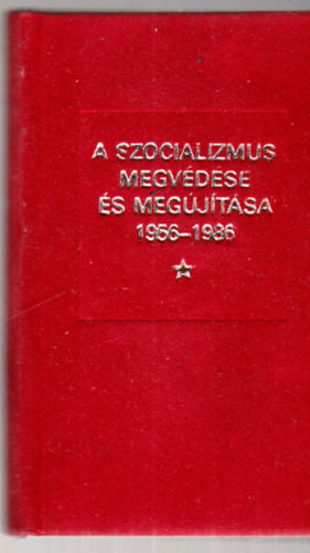 A szocializmus megv�d�se �s meg�j�t�sa 1956-1986 - minik�nyv - sz�mozott