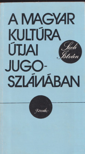 Szeli Istvn - A magyar kultra tjai Jugoszlviban