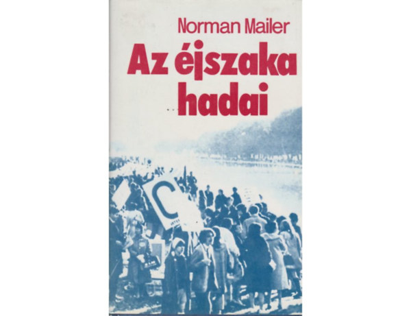 SZERZ Norman Mailer SZERKESZT Vrady Szabolcs FORDT Szilgyi Tibor - Az jszaka hadai  A Trtnelem mint Regny: A Pentagon lpcsi,  A Regny mint Trtnelem: A Pentagon csatja  (ekete-fehr trkppel.) sajt kppel