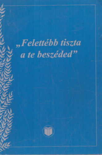 T�th �gnes - "Felett�bb tiszta a te besz�ded" -  	 (Zsolt. 119:14)/Bibliai gondolatok..