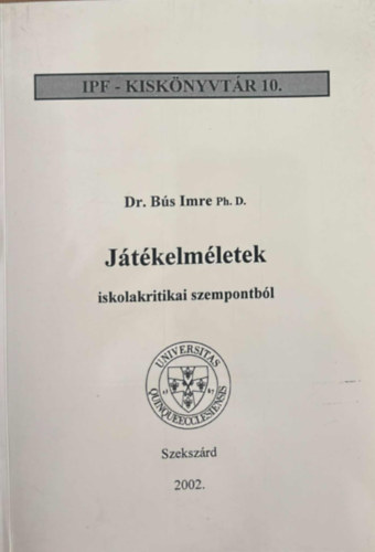 Dr Bús Imre Ph. D. - Játékelmélet iskolakritikai szempontból (IPF - Kiskönyvtár 10.)