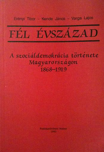 Ernyi-Kende-Varga - Fl vszzad: A szocildemokrcia trtnete Magyarorszgon 1868-1919