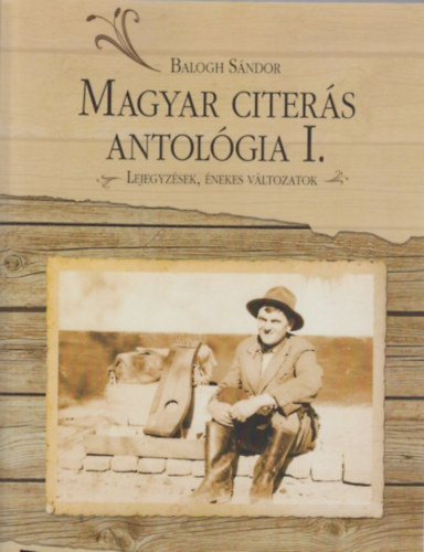 Balogh Sándor - Magyar Citerás Antológia I. - Lejegyzések, énekes változatok