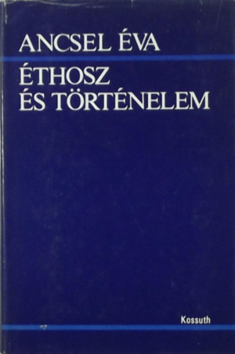 Ancsel �va - �thosz �s t�rt�nelem      - Az embert mozd�t� er�k l�nyegi inkongruenci�ja - �thosz �s tud�s - Az �thosz erej�r�l �s er�tlens�g�r�l