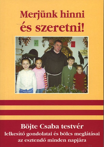 B�jte Csaba - Merj�nk hinni �s szeretni! + Hiszek a szeretet v�gs� gy�zelm�ben! (2db k�nyv)