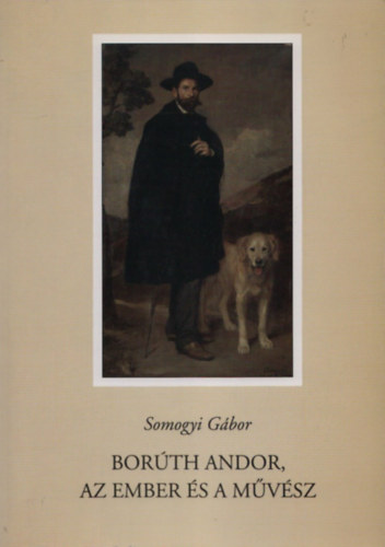 Somogyi Gbor - Borth Andor, az ember s a mvsz