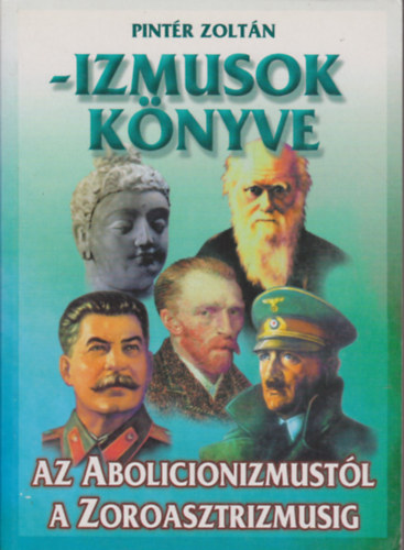 Pintr Zoltn - -Izmusok knyve - Az Abolicionizmustl a Zoroasztrizmusig