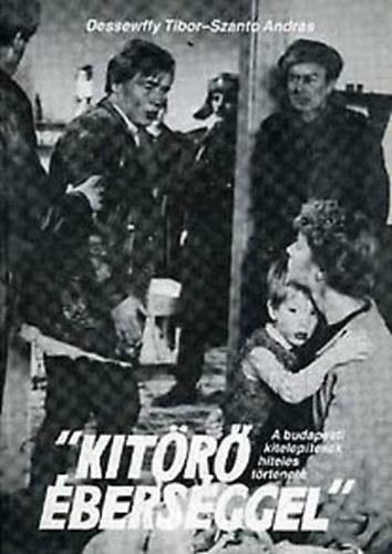 Dessewffy Tibor-Szántó András - "Kitörő éberséggel" - A budapesti kitelepítések hiteles története ("Jöttek a bőrkabátos bácsik, és ott volt az a három bőrönd...")