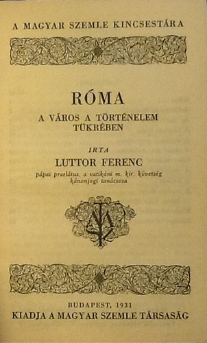 Luttor Ferenc - R�ma- A v�ros a t�rt�nelem t�kr�ben (A Magyar Szemle Kincsest�ra 56.)