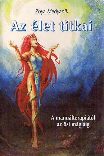 Zoya Medyanik - Az let titkai - A manulterpitl az si mgiig