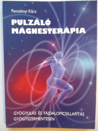 Pentel�nyi Kl�ra - Pulz�l� m�gnester�pia - Gy�gyul�s �s f�jdalomcsillap�t�s gy�gyszermentesen