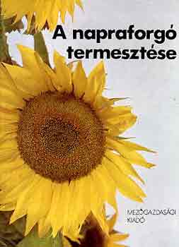 Dr. Szendrő Péter (szerk.) - A napraforgó termesztése