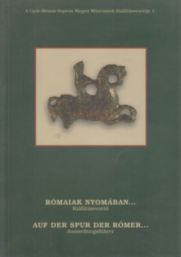 B�r� Szilvia  (szerk.) - R�maiak nyom�ban... (Ki�ll�t�svezet�) - Auf der Spur der R�mer... (Ausstellungsf�hrer) (k�tnyelv�)