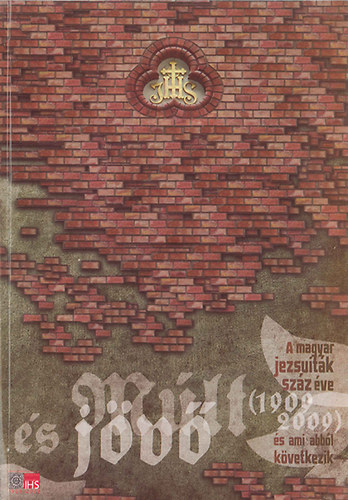 Molnr Antal  (szerk.); Szilgyi Csaba (szerk.) - Mlt s jv - A magyar jezsuitk szz ve (1909-2009)