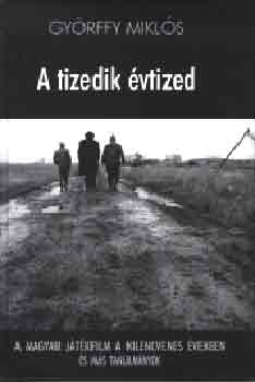 Győrffy Miklós - A tizedik évtized - A magyar játékfilm a '90 években és más tanulmányok