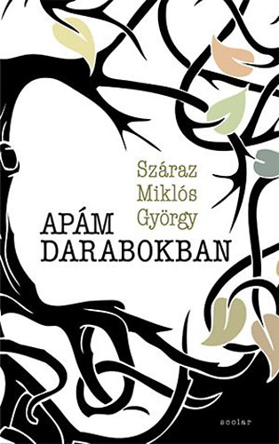 Száraz Miklós György - Apám darabokban