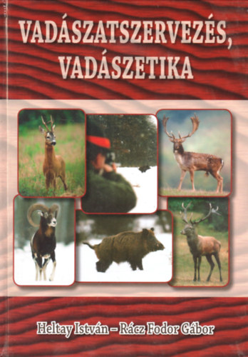 Heltay István; Rácz Fodor Gábor - Vadászatszervezés, vadászetika