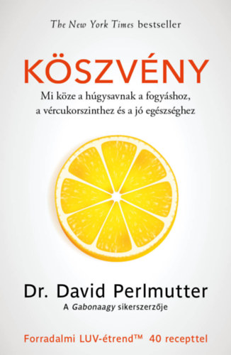 David Perlmutter - K�szv�ny - Mi k�ze a h�gysavnak a fogy�shoz, a v�rcukorszinthez �s a j� eg�szs�ghez