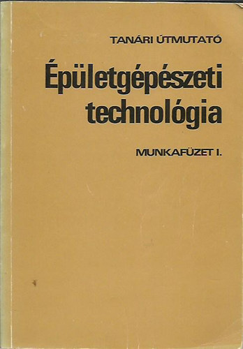 Szab� Endre - �p�letg�p�szeti technol�gia munkaf�zet I. - Tan�ri �tmutat�