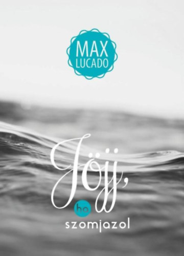 Max Lucado - Jöjj, ha szomjazol