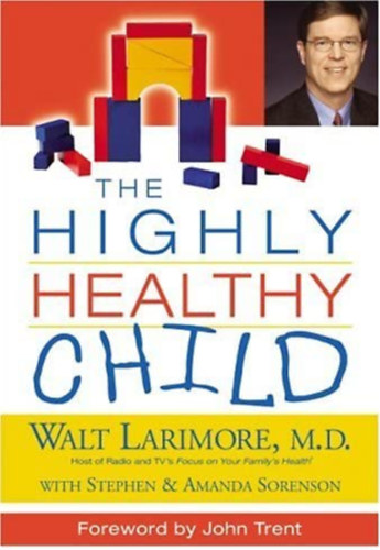 Walt Larimore - The Highly Healthy Child