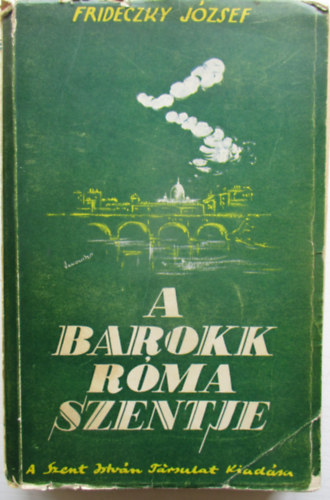 Frideczky Jzsef - A barokk rma szentje - Kpek Kalazanci Szent Jzsef letbl s korbl