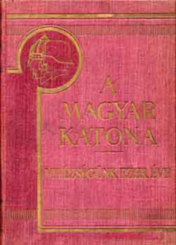 Pilch Jen� szerk. - A magyar katona (Vit�zs�g�nk ezer �ve) II.