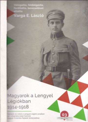 Varga E. L�szl� - Magyarok a Lengyel L�gi�kban 1914-1918 (dedik�lt)