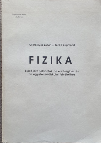 Cseresnys Zoltn-Benk Zsigmond - Fizika - Elkszt feladatok az rettsgihez s az egyetemi-fiskolai felvtelihez