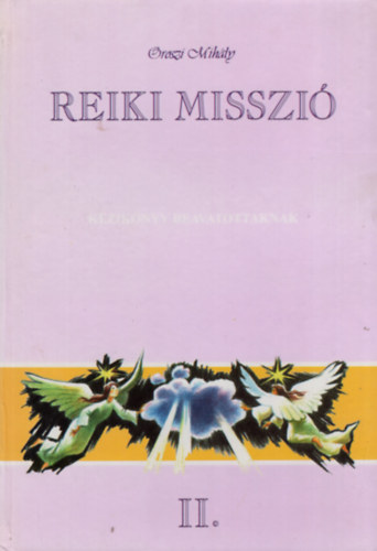 Oroszi Mihly - Reiki misszi II.- Kziknyv beavatottaknak