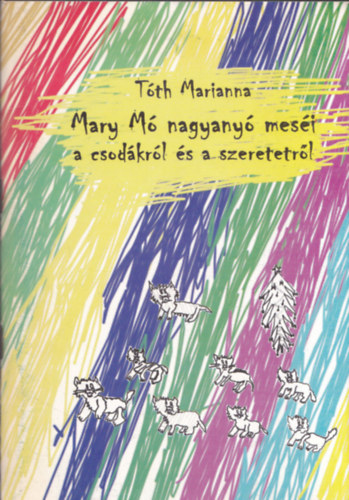 T�th Marianna - Mary M� nagyany� mes�i a csod�kr�l �s a szeretetr�l