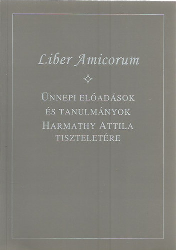 Liber Amicorum - nnepi eladsok s tanulmnyok Harmathy Attila tiszteletre