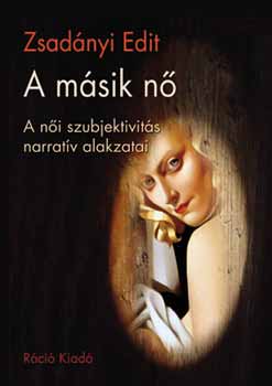 Zsad�nyi Edit - A m�sik n� - A n�i szubjektivit�s narrat�v alakzatai