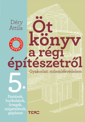 Déry Attila - Öt könyv a régi építészetről 5. - Festések, burkolatok, üvegek, szigetelések, gépészet - Gyakorlati műemlékvédelem