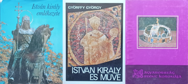Csomor Lajos Gy�rffy Gy�rgy - 3 m� Istv�n kir�lyr�l: Istv�n kir�ly �s m�ve + Istv�n kir�ly eml�kezete + Magyarorsz�g Szent Koron�ja