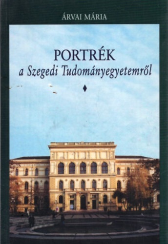 Árvai Mária - Portrék a Szegedi Tudományegyetemről