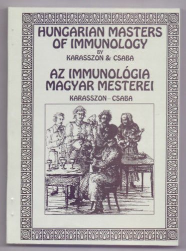 Karasszon D�nes - Csaba B�la / by D�nes Karasszon & B�la Csaba - Hungarian Masters of Immunology / Az immunol�gia magyar mesterei (Angol-magyar k�tnyelv� - Dedik�lt)