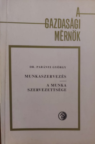 Dr. Par�nyi Gy�rgy - Munkaszervez�s - A munka szervezetts�ge