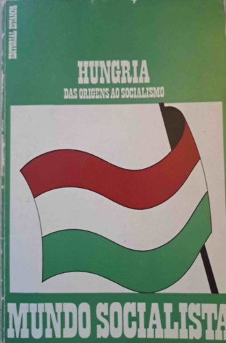 Tibor Huszr Andrs Szkely - Hungria das origens ao socialismo - Magyarorszg a kezdetektl a szocializmusig (portugl)